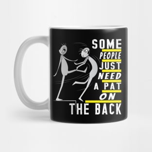 Some People Just Need A Pat On The Back Mug